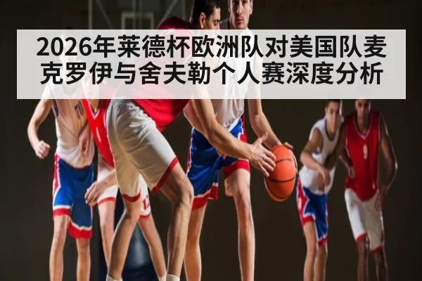 2026年莱德杯欧洲队对美国队麦克罗伊与舍夫勒个人赛深度分析